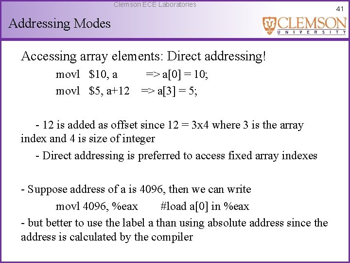 Clemson ECE Laboratories Addressing Modes Accessing array elements: Direct addressing! movl $10, a movl