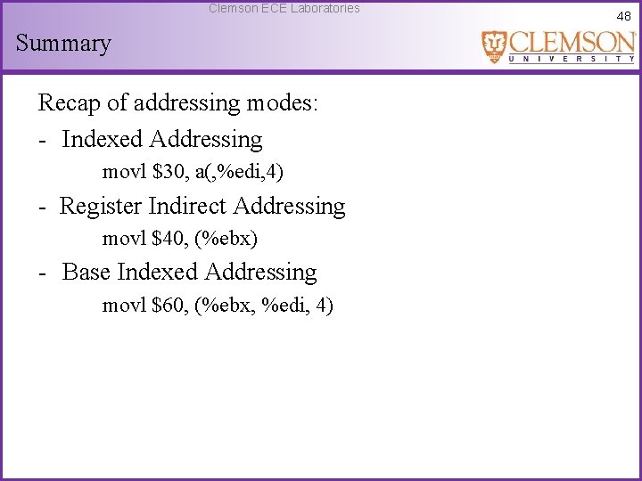 Clemson ECE Laboratories Summary Recap of addressing modes: - Indexed Addressing movl $30, a(,