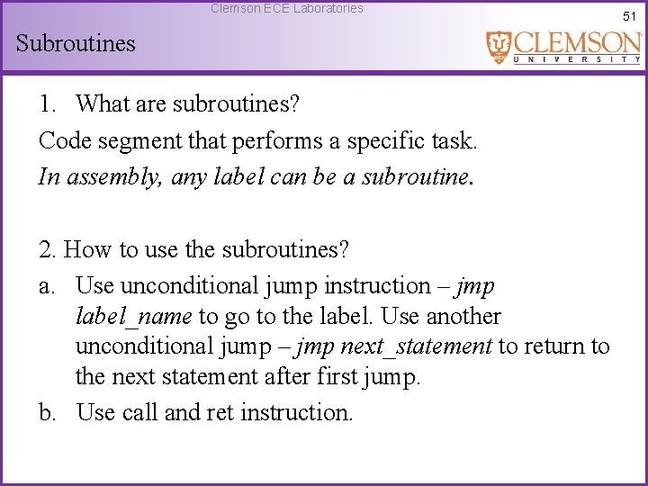 Clemson ECE Laboratories Subroutines 1. What are subroutines? Code segment that performs a specific