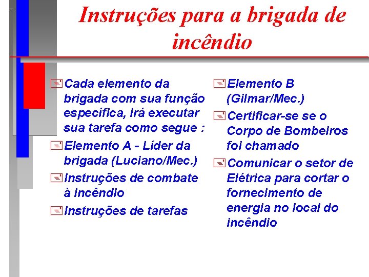 Instruções para a brigada de incêndio +Cada elemento da +Elemento B brigada com sua