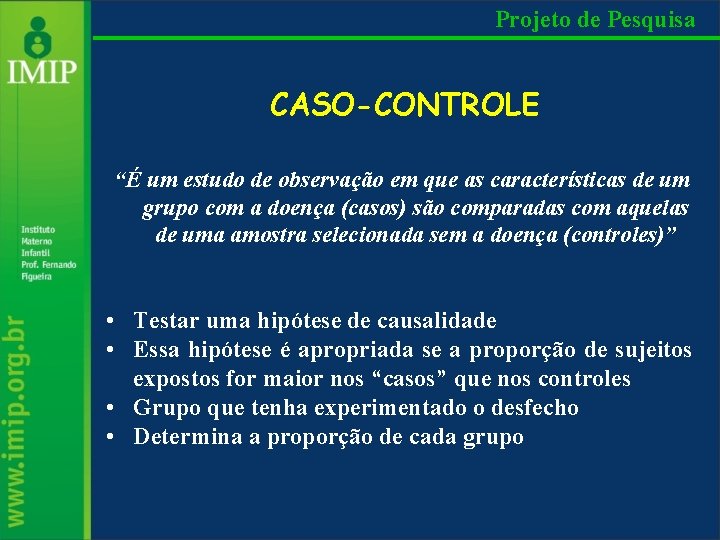 Projeto de Pesquisa CASO-CONTROLE “É um estudo de observação em que as características de