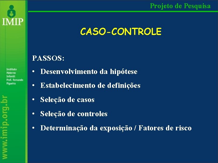 Projeto de Pesquisa CASO-CONTROLE PASSOS: • Desenvolvimento da hipótese • Estabelecimento de definições •