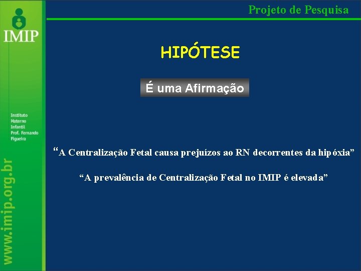 Projeto de Pesquisa HIPÓTESE É uma Afirmação “A Centralização Fetal causa prejuízos ao RN