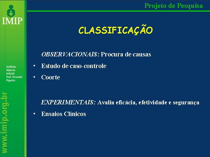 Projeto de Pesquisa CLASSIFICAÇÃO OBSERVACIONAIS: Procura de causas • Estudo de caso-controle • Coorte