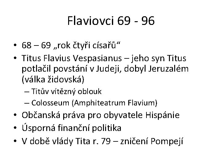 Flaviovci 69 - 96 • 68 – 69 „rok čtyři císařů“ • Titus Flavius