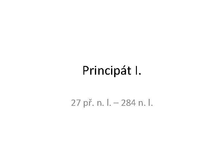 Principát I. 27 př. n. l. – 284 n. l. 