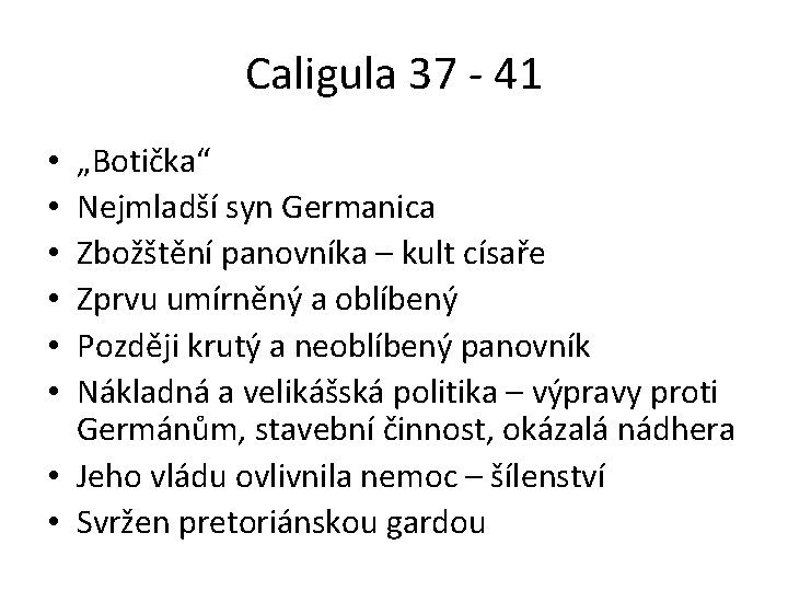 Caligula 37 - 41 „Botička“ Nejmladší syn Germanica Zbožštění panovníka – kult císaře Zprvu
