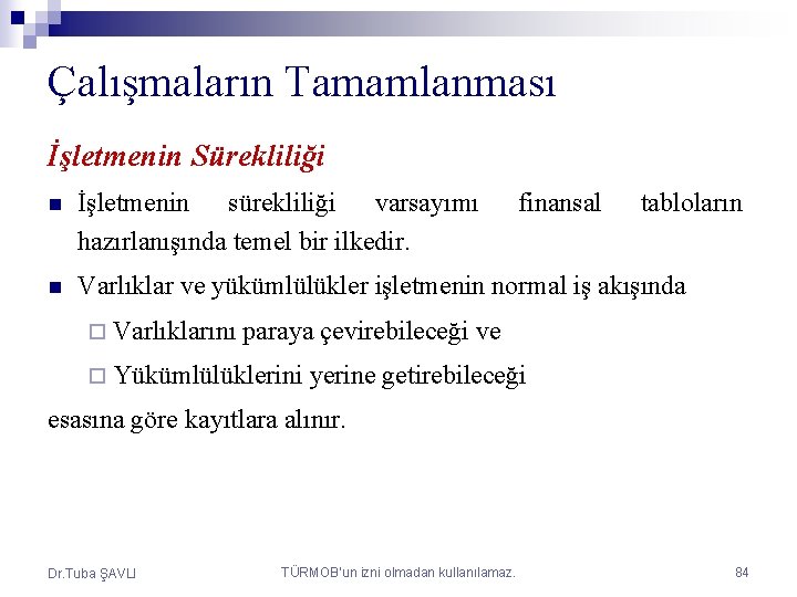 Çalışmaların Tamamlanması İşletmenin Sürekliliği n İşletmenin sürekliliği varsayımı hazırlanışında temel bir ilkedir. finansal tabloların