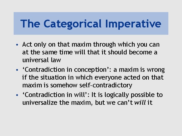 The Categorical Imperative • Act only on that maxim through which you can at