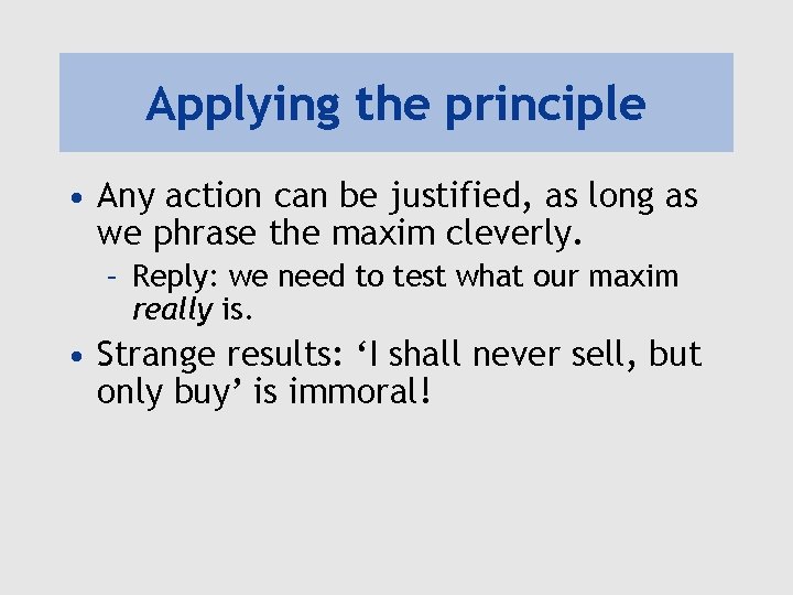 Applying the principle • Any action can be justified, as long as we phrase