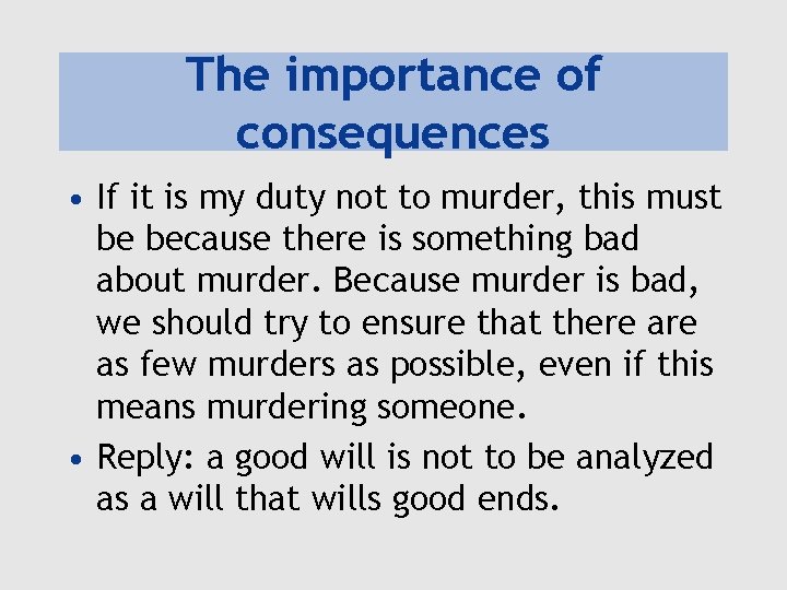 The importance of consequences • If it is my duty not to murder, this