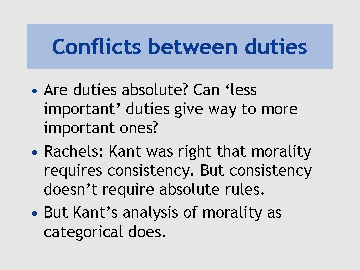 Conflicts between duties • Are duties absolute? Can ‘less important’ duties give way to