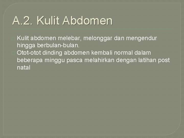 A. 2. Kulit Abdomen Kulit abdomen melebar, melonggar dan mengendur hingga berbulan-bulan. � Otot-otot