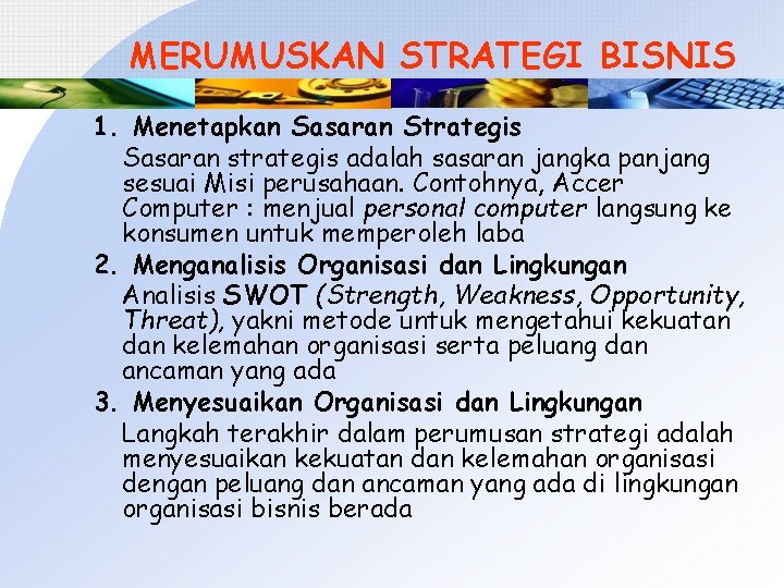 MERUMUSKAN STRATEGI BISNIS 1. Menetapkan Sasaran Strategis Sasaran strategis adalah sasaran jangka panjang sesuai