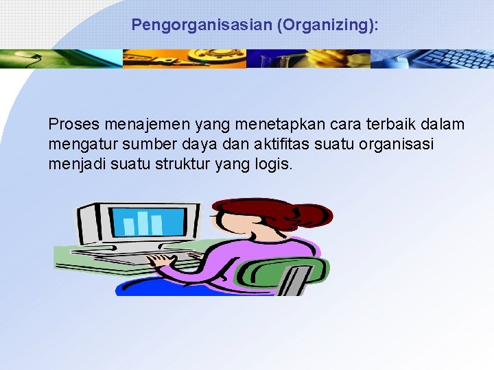 Pengorganisasian (Organizing): Proses menajemen yang menetapkan cara terbaik dalam mengatur sumber daya dan aktifitas