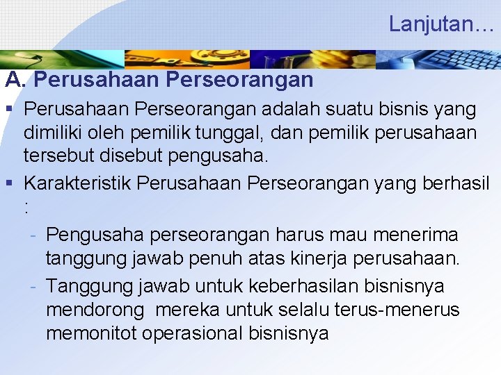 Lanjutan… A. Perusahaan Perseorangan § Perusahaan Perseorangan adalah suatu bisnis yang dimiliki oleh pemilik