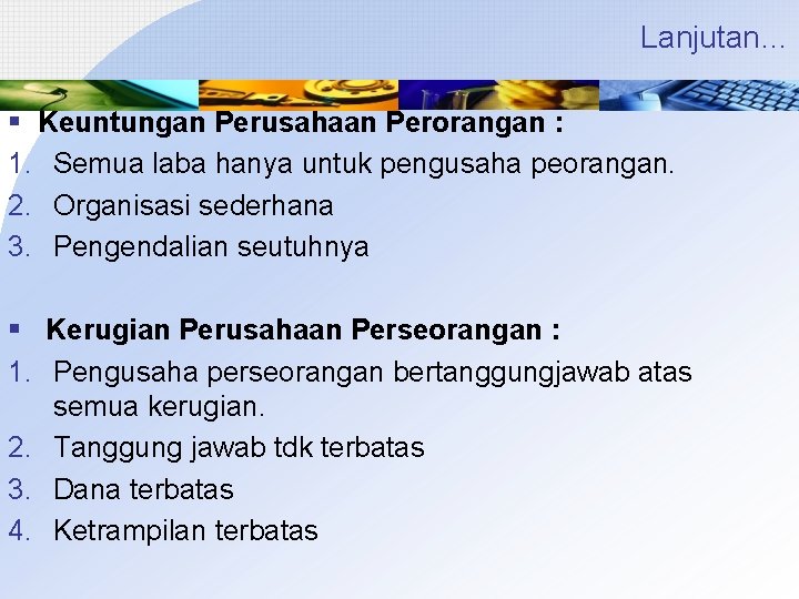 Lanjutan… § Keuntungan Perusahaan Perorangan : 1. Semua laba hanya untuk pengusaha peorangan. 2.