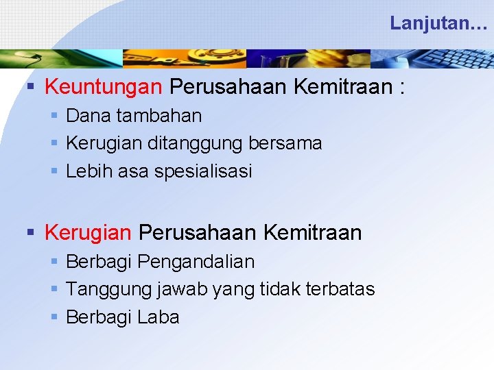 Lanjutan… § Keuntungan Perusahaan Kemitraan : § Dana tambahan § Kerugian ditanggung bersama §