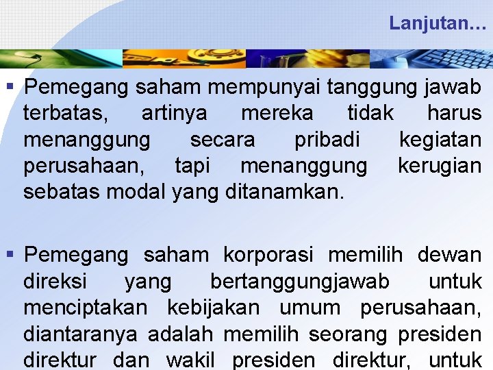 Lanjutan… § Pemegang saham mempunyai tanggung jawab terbatas, artinya mereka tidak harus menanggung secara