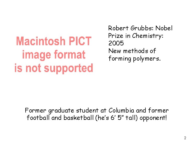 Robert Grubbs: Nobel Prize in Chemistry: 2005 New methods of forming polymers. Former graduate