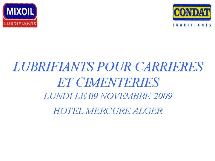 LUBRIFIANTS POUR CARRIERES ET CIMENTERIES LUNDI LE 09 NOVEMBRE 2009 HOTEL MERCURE ALGER 