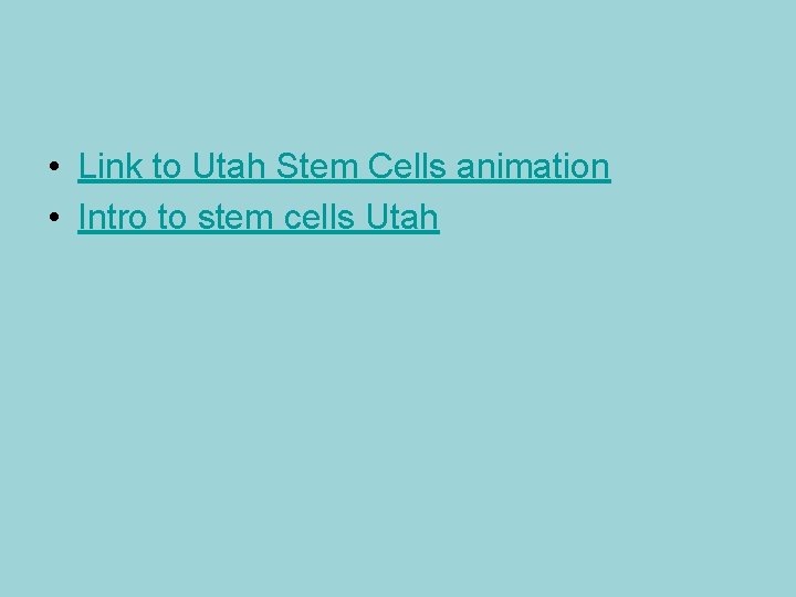  • Link to Utah Stem Cells animation • Intro to stem cells Utah