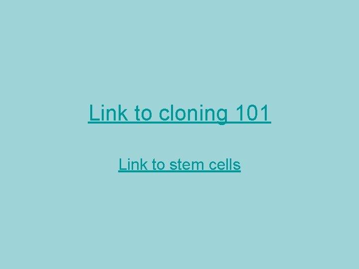 Link to cloning 101 Link to stem cells 