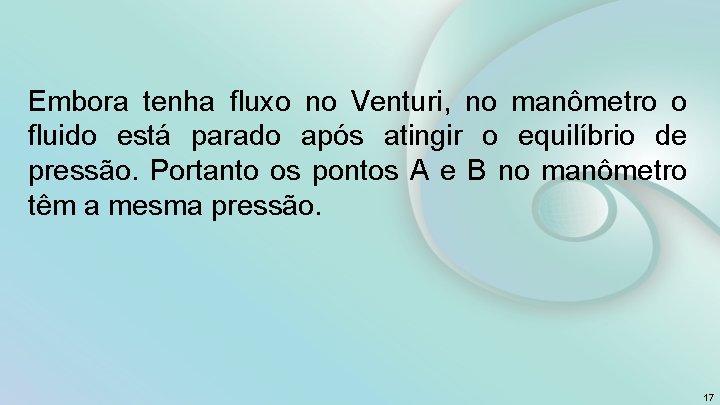 Embora tenha fluxo no Venturi, no manômetro o fluido está parado após atingir o