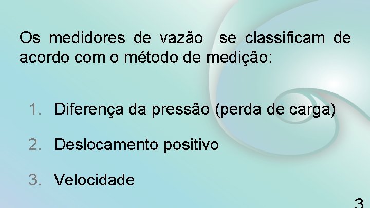 Os medidores de vazão se classificam de acordo com o método de medição: 1.