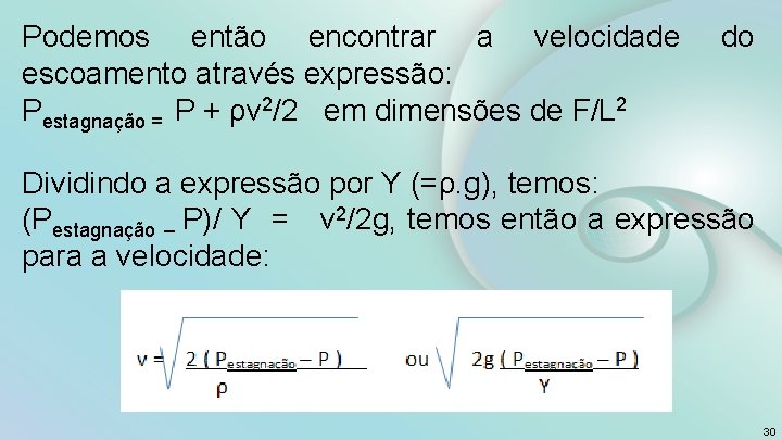Podemos então encontrar a velocidade escoamento através expressão: Pestagnação = P + ρv 2/2
