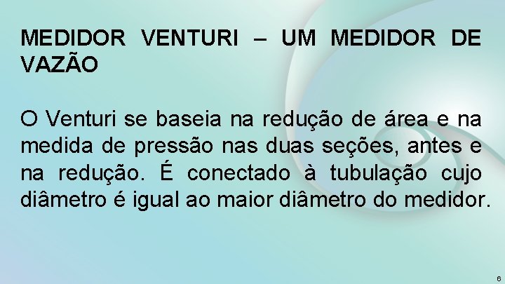 MEDIDOR VENTURI – UM MEDIDOR DE VAZÃO O Venturi se baseia na redução de