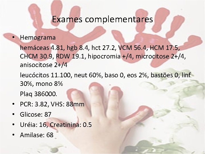 Exames complementares • Hemograma hemáceas 4. 81, hgb 8. 4, hct 27. 2, VCM