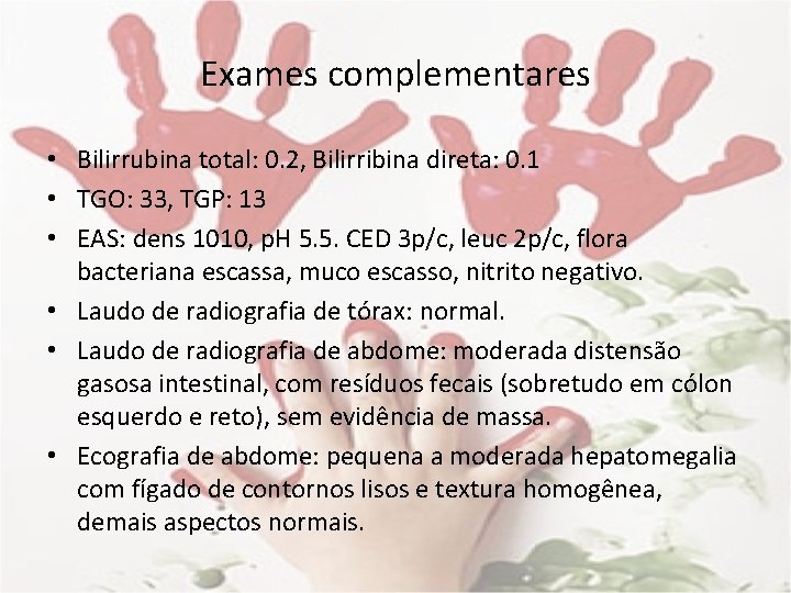 Exames complementares • Bilirrubina total: 0. 2, Bilirribina direta: 0. 1 • TGO: 33,