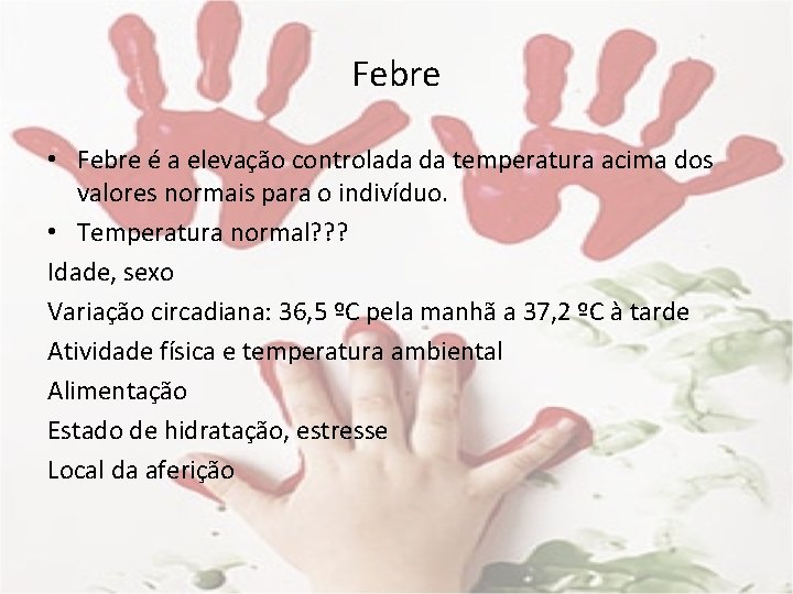 Febre • Febre é a elevação controlada da temperatura acima dos valores normais para