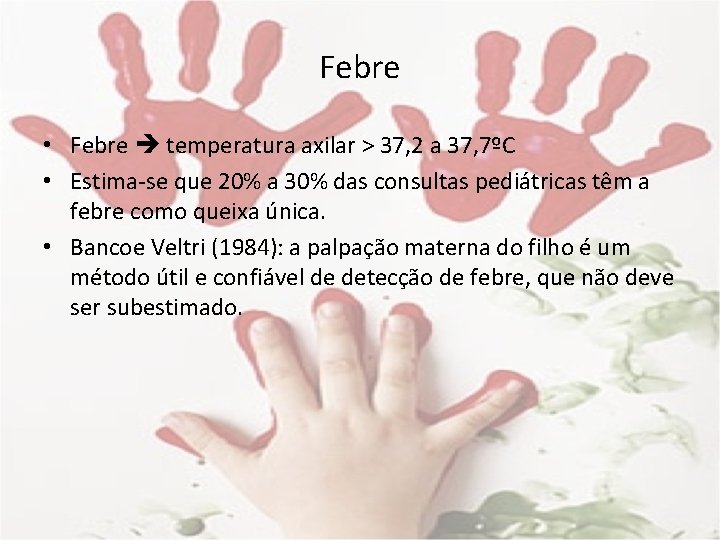 Febre • Febre temperatura axilar > 37, 2 a 37, 7ºC • Estima-se que