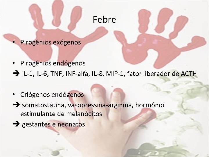 Febre • Pirogênios exógenos • Pirogênios endógenos IL-1, IL-6, TNF, INF-alfa, IL-8, MIP-1, fator