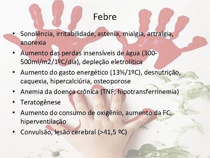 Febre • Sonolência, irritabilidade, astenia, mialgia, artralgia, anorexia • Aumento das perdas insensíveis de