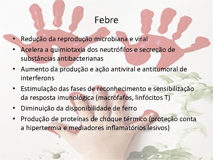 Febre • Redução da reprodução microbiana e viral • Acelera a quimiotaxia dos neutrófilos