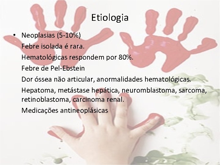 Etiologia • Neoplasias (5 -10%) Febre isolada é rara. Hematológicas respondem por 80%. Febre