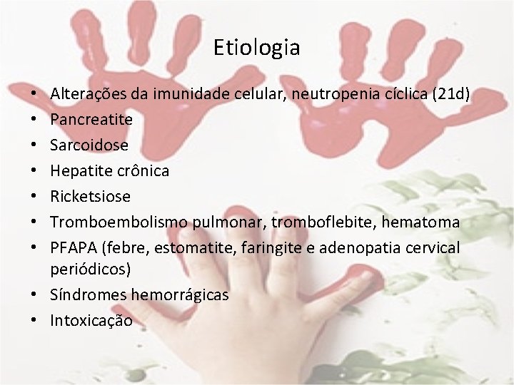 Etiologia Alterações da imunidade celular, neutropenia cíclica (21 d) Pancreatite Sarcoidose Hepatite crônica Ricketsiose