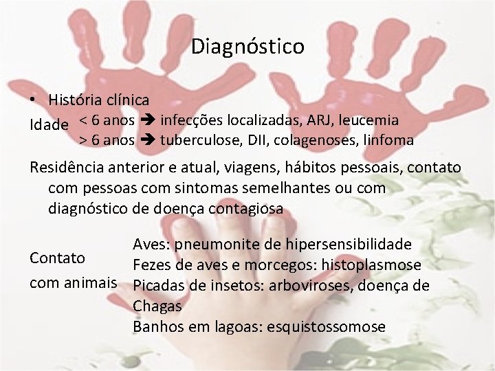 Diagnóstico • História clínica Idade < 6 anos infecções localizadas, ARJ, leucemia > 6