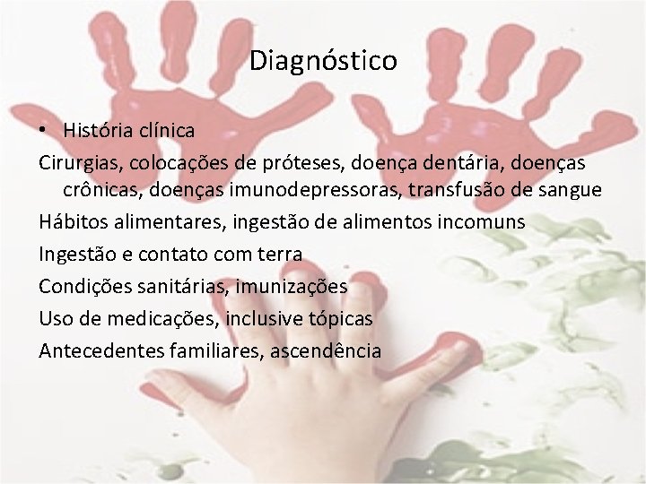 Diagnóstico • História clínica Cirurgias, colocações de próteses, doença dentária, doenças crônicas, doenças imunodepressoras,