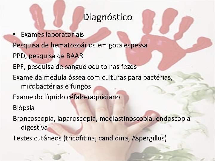 Diagnóstico • Exames laboratoriais Pesquisa de hematozoários em gota espessa PPD, pesquisa de BAAR