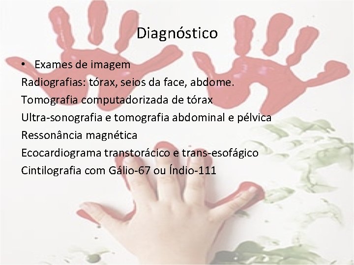 Diagnóstico • Exames de imagem Radiografias: tórax, seios da face, abdome. Tomografia computadorizada de