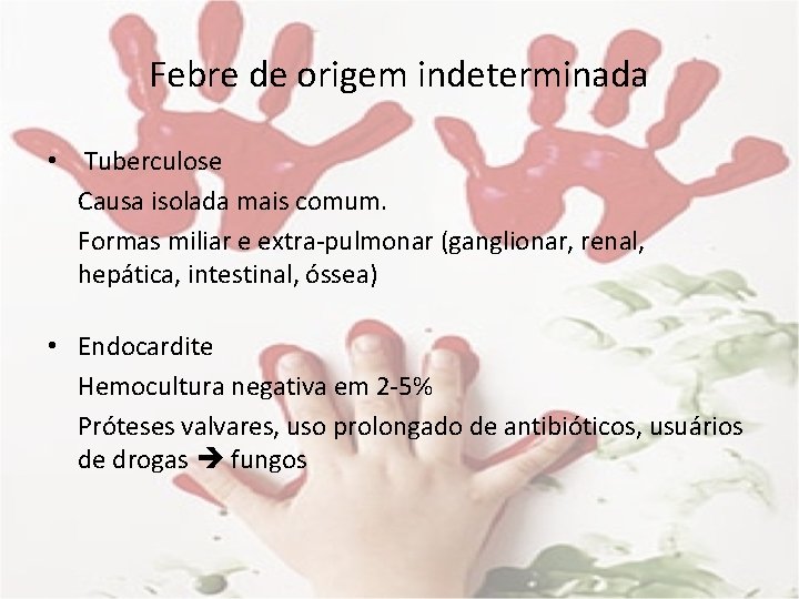 Febre de origem indeterminada • Tuberculose Causa isolada mais comum. Formas miliar e extra-pulmonar