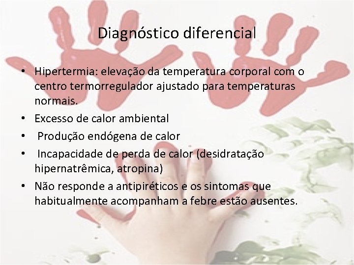 Diagnóstico diferencial • Hipertermia: elevação da temperatura corporal com o centro termorregulador ajustado para
