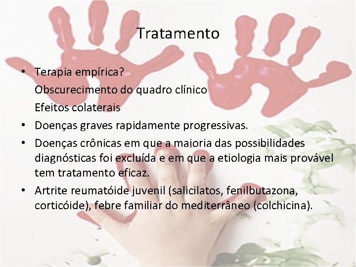 Tratamento • Terapia empírica? Obscurecimento do quadro clínico Efeitos colaterais • Doenças graves rapidamente