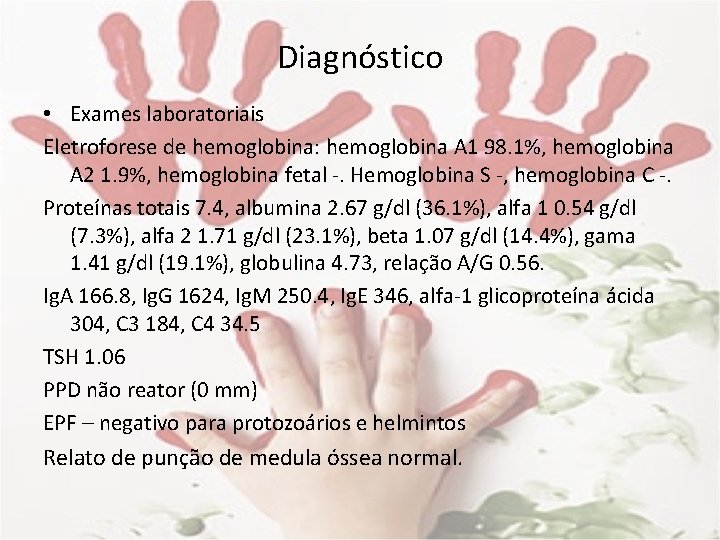 Diagnóstico • Exames laboratoriais Eletroforese de hemoglobina: hemoglobina A 1 98. 1%, hemoglobina A