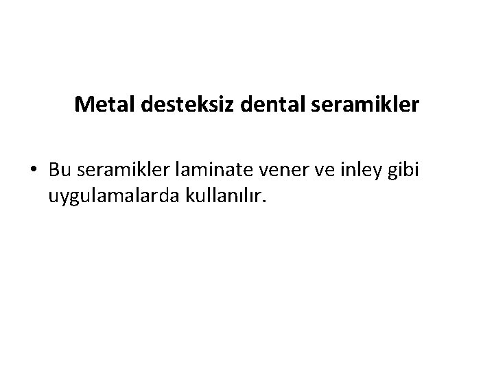 Metal desteksiz dental seramikler • Bu seramikler laminate vener ve inley gibi uygulamalarda kullanılır.