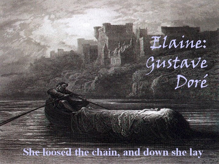 Elaine: Gustave Doré She loosed the chain, and down she lay 